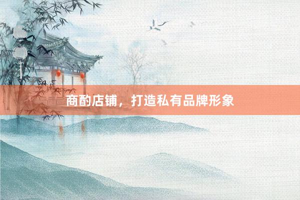 商酌店铺，打造私有品牌形象